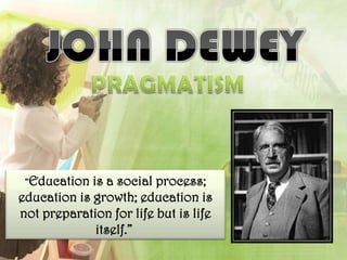 “Education  is a social process;
education is growth; education is
not preparation for life but is life
              itself.”
 