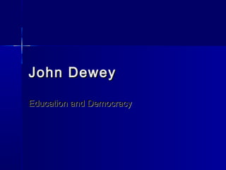 John Dewey

Education and Democracy
 