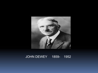 JOHN DEWEY 1859- 1952
 