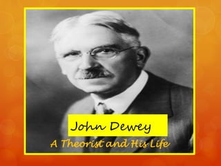 John Dewey
A Theorist and His Life
 