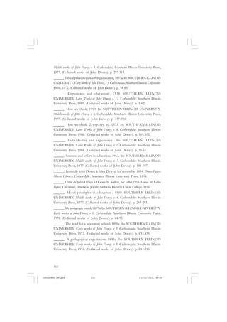 132
Middle works of John Dewey, v. 1. Carbondale: Southern Illinois University Press,
1977. (Collected works of John Dewey). p. 257-313.
______. Ethical principles underlying education, 1897a. In: SOUTHERN ILLINOIS
UNIVERSITY. Early works of John Dewey, v 5. Carbondale: Southern Illinois University
Press, 1972. (Collected works of John Dewey). p. 54-83.
______. Experience and education , 1938. SOUTHERN ILLINOIS
UNIVERSITY. Later Works of John Dewey, v. 13. Carbondale: Southern Illinois
University Press, 1989. (Collected works of John Dewey). p. 1-62.
______. How we think, 1910. In: SOUTHERN ILLINOIS UNIVERSITY.
Middle works of John Dewey, v. 6. Carbondale: Southern Illinois University Press,
1977. (Collected works of John Dewey). p. 177-356.
______. How we think. 2. exp. rev. ed. 1933. In: SOUTHERN ILLINOIS
UNIVERSITY. Later Works of John Dewey, v. 8. Carbondale: Southern Illinois
University Press, 1986. (Collected works of John Dewey). p. 105-352.
______. Individuality and experience . In: SOUTHERN ILLINOIS
UNIVERSITY. Later Works of John Dewey, v 2. Carbondale: Southern Illinois
University Press, 1984. (Collected works of John Dewey). p. 55-61.
______. Interest and effort in education, 1913. In: SOUTHERN ILLINOIS
UNIVERSITY. Middle works of John Dewey, v. 7. Carbondale: Southern Illinois
University Press, 1977. (Collected works of John Dewey). p. 151-197.
______. Lettre de John Dewey à Alice Dewey, 1er novembre 1894. Dewey Papers
Morris Library. Carbondale: Southern Illinois University Press, 1894.
______. Lettre de John Dewey à Horace M. Kallen, 1er juillet 1916. Horace M. Kallen
Papers, Cincinnati, American Jewish Archives, Hebrew Union College, 1916.
______. Moral principles in education , 1909. SOUTHERN ILLINOIS
UNIVERSITY. Middle works of John Dewey, v. 4. Carbondale: Southern Illinois
University Press, 1977. (Collected works of John Dewey). p. 265-291.
______. My pedagogic creed, 1897b. In: SOUTHERN ILLINOIS UNIVERSITY.
Early works of John Dewey, v 5. Carbondale: Southern Illinois University Press,
1972. (Collected works of John Dewey). p. 84-95.
______. The need for a laboratory school, 1896c. In: SOUTHERN ILLINOIS
UNIVERSITY. Early works of John Dewey, v 5. Carbondale: Southern Illinois
University Press, 1972. (Collected works of John Dewey). p. 433-435.
______. A pedagogical experiment, 1896a. In: SOUTHERN ILLINOIS
UNIVERSITY. Early works of John Dewey, v 5. Carbondale: Southern Illinois
University Press, 1972. (Collected works of John Dewey). p. 244-246.
JohnDewey_NM.pmd 21/10/2010, 09:38132
 