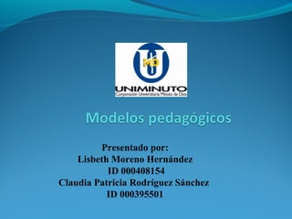 Presentado por:
Lisbeth Moreno Hernández
ID 000408154
Claudia Patricia Rodríguez Sánchez
ID 000395501
 