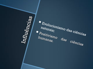 s
                    Evolu
       ê nc ia       natu cionismo
                          rais;    das c
                   Positi                i ênc
                                                ia s
In f lu

                          v
                   hum ismo d
                       an as     as
                             .       c i ên
                                             cias
 