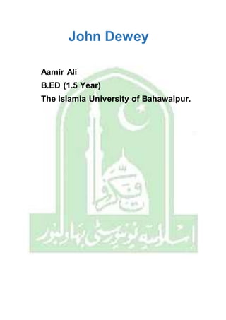 John Dewey
Aamir Ali
B.ED (1.5 Year)
The Islamia University of Bahawalpur.
 