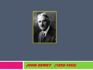JOHN DEWEY (1859-1952)
 