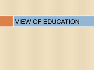VIEW OF EDUCATION
 