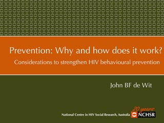 Prevention: Why and how does it work? Considerations to strengthen HIV behavioural prevention   John BF de Wit 
