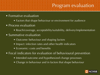 Program evaluation <ul><li>Formative evaluation </li></ul><ul><ul><ul><li>Factors that shape behaviour or environment for ...