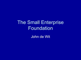 The Small Enterprise Foundation John de Wit 