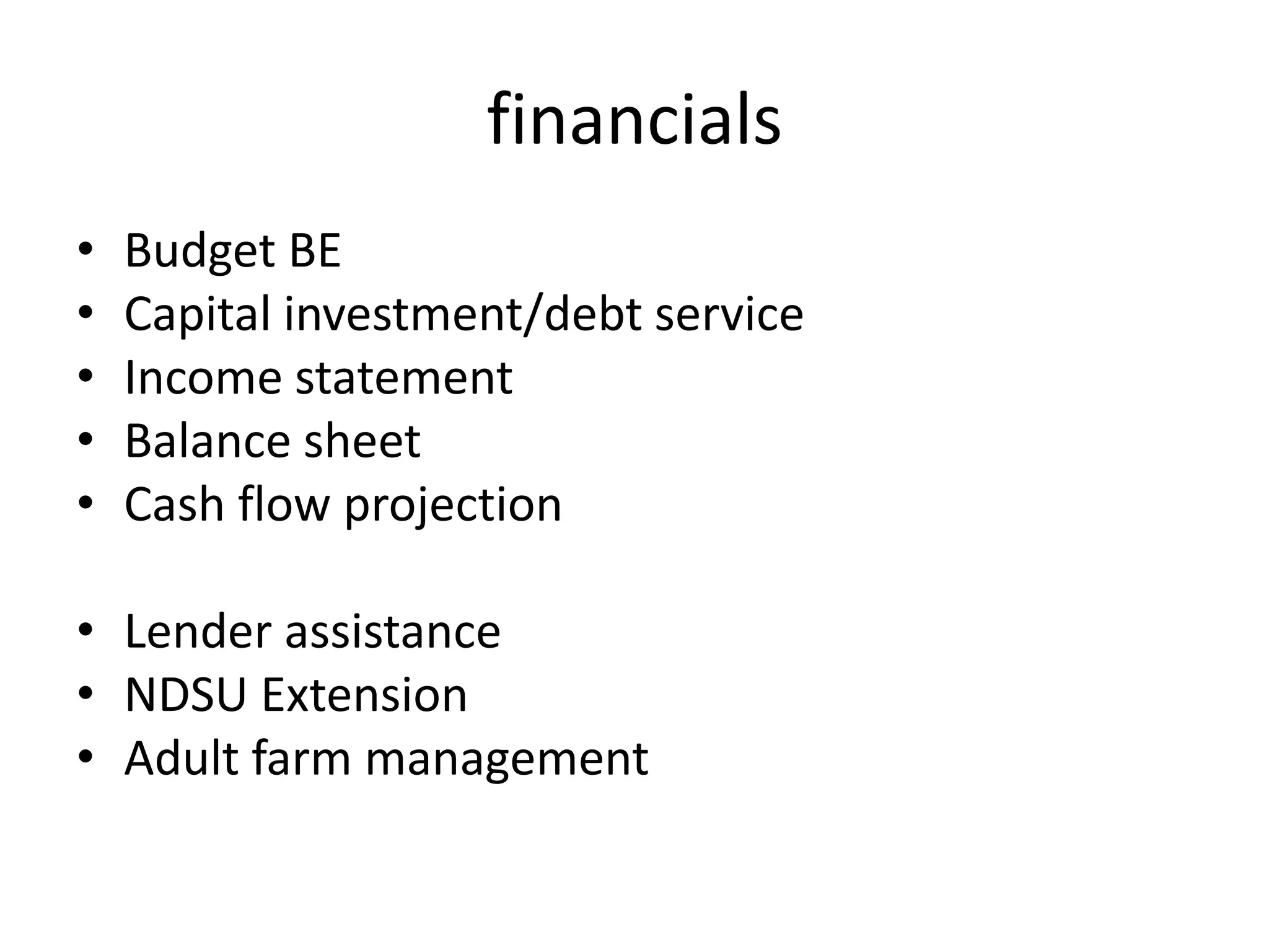 financialsBudget BECapital investment/debt serviceIncome statementBalance sheetCash flow projectionLender assistanceNDSU Extension Adult farm management