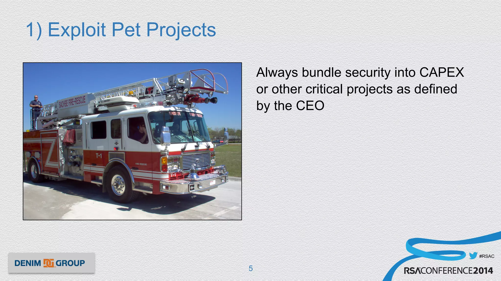 #RSAC
1) Exploit Pet Projects
Always bundle security into CAPEX
or other critical projects as defined
by the CEO
5
 