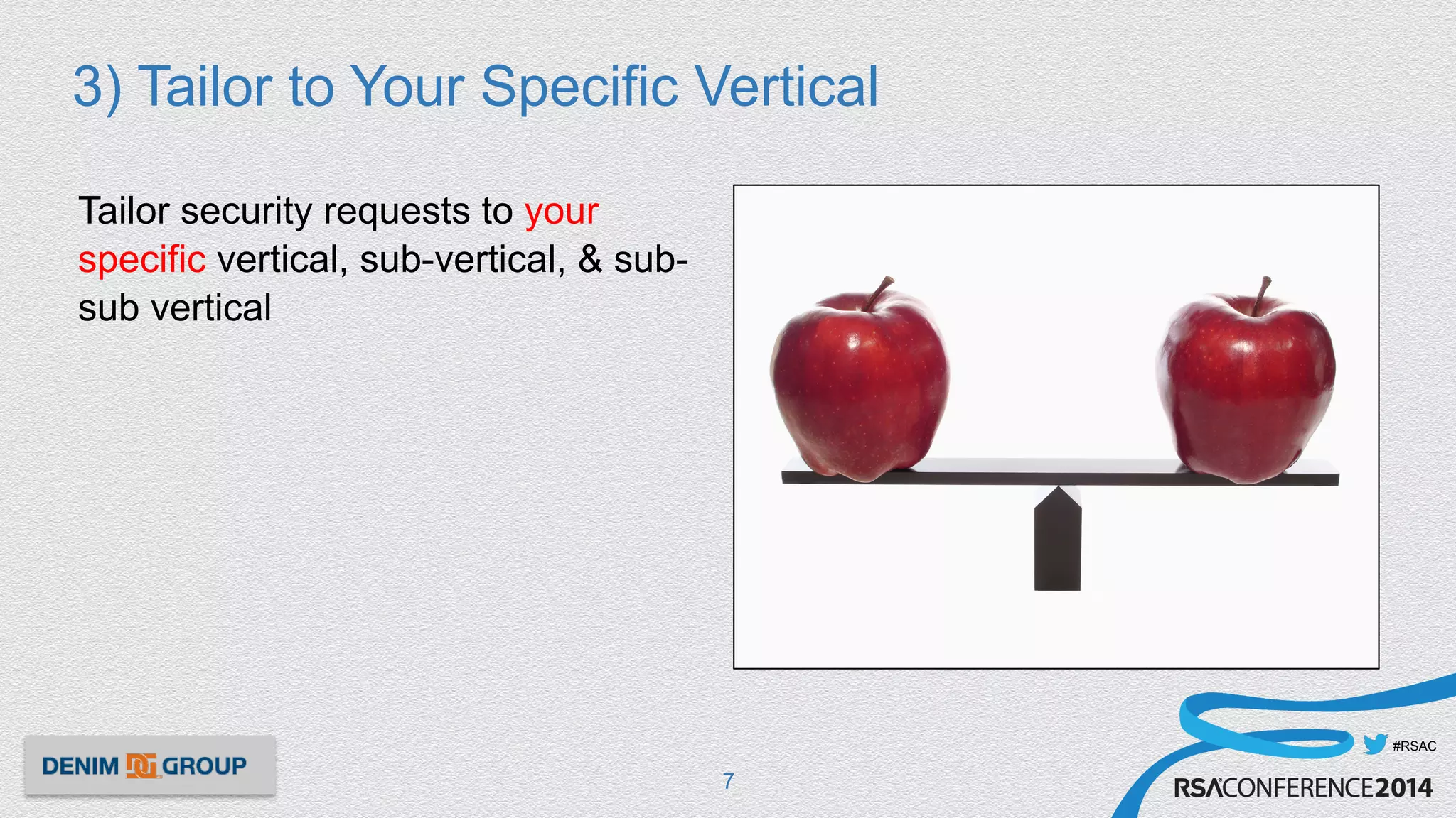 #RSAC
3) Tailor to Your Specific Vertical
7
Tailor security requests to your
specific vertical, sub-vertical, & sub-
sub vertical
 