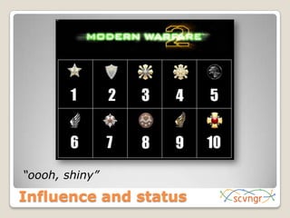 “oooh, shiny”Influence and status