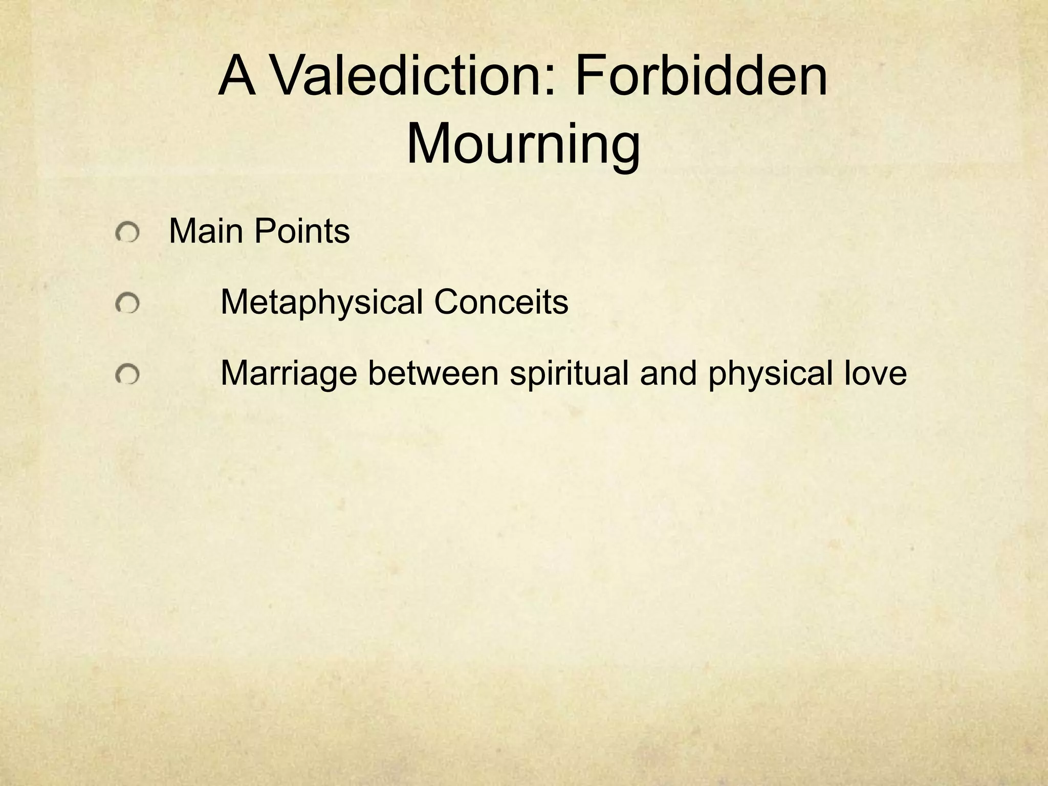 A Valediction: Forbidden MourningMain Points	Metaphysical Conceits	Marriage between spiritual and physical love