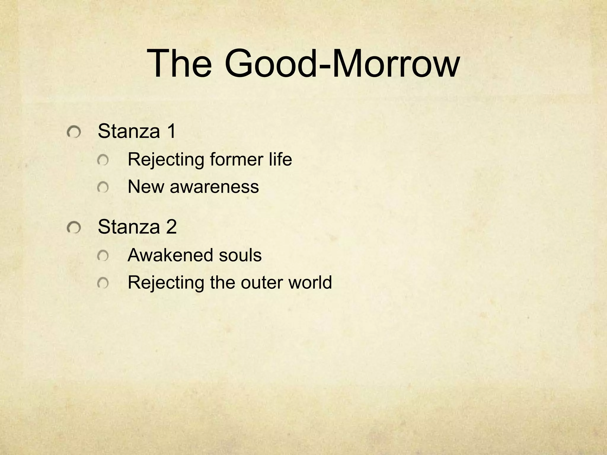 The Good-MorrowStanza 1Rejecting former lifeNew awarenessStanza 2Awakened soulsRejecting the outer world