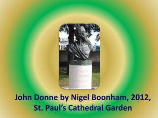 John Donne by Nigel Boonham, 2012,
St. Paul’s Cathedral Garden
 