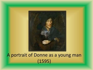 A portrait of Donne as a young man
(1595)
 