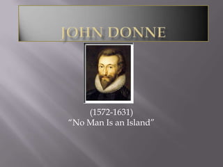 (1572-1631)
“No Man Is an Island”
 