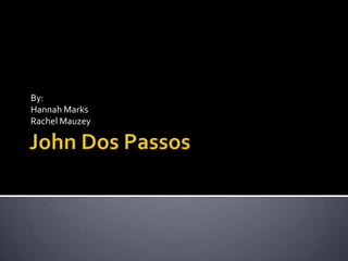 John Dos Passos By:  Hannah Marks Rachel Mauzey 