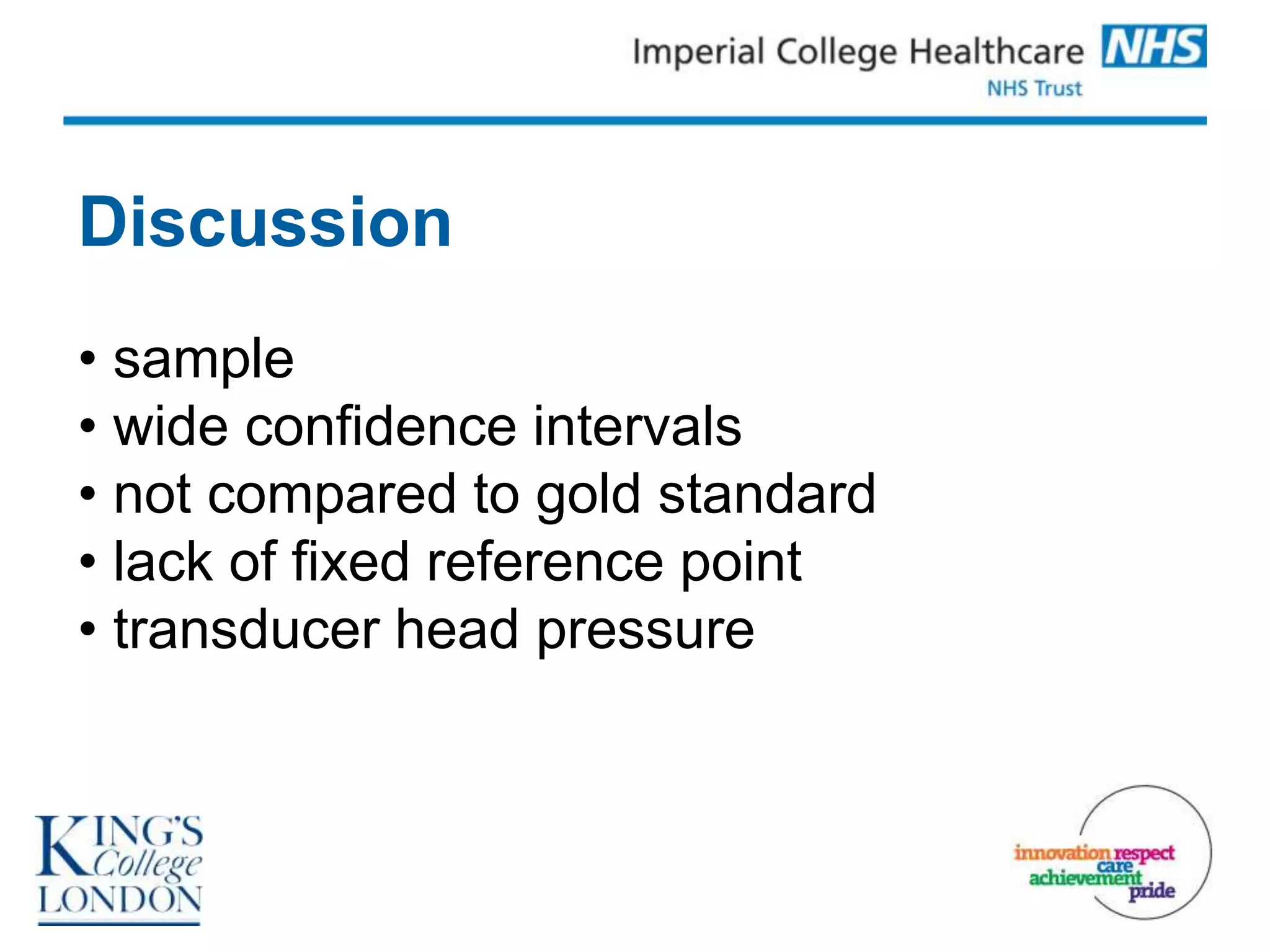 Discussion
• sample
• wide confidence intervals
• not compared to gold standard
• lack of fixed reference point
• transducer head pressure
 