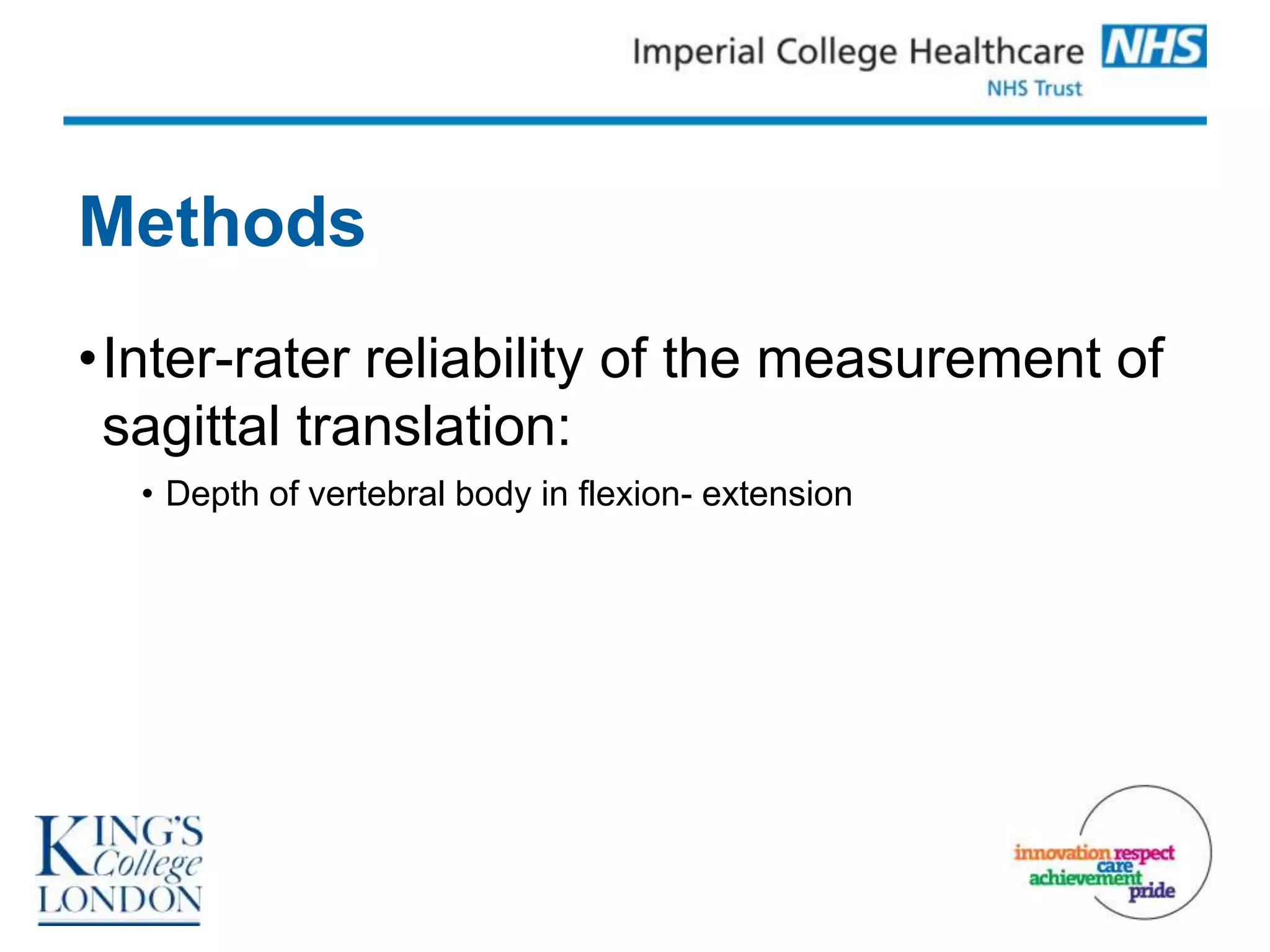 Methods
•Inter-rater reliability of the measurement of
 sagittal translation:
  • Depth of vertebral body in flexion- extension
 