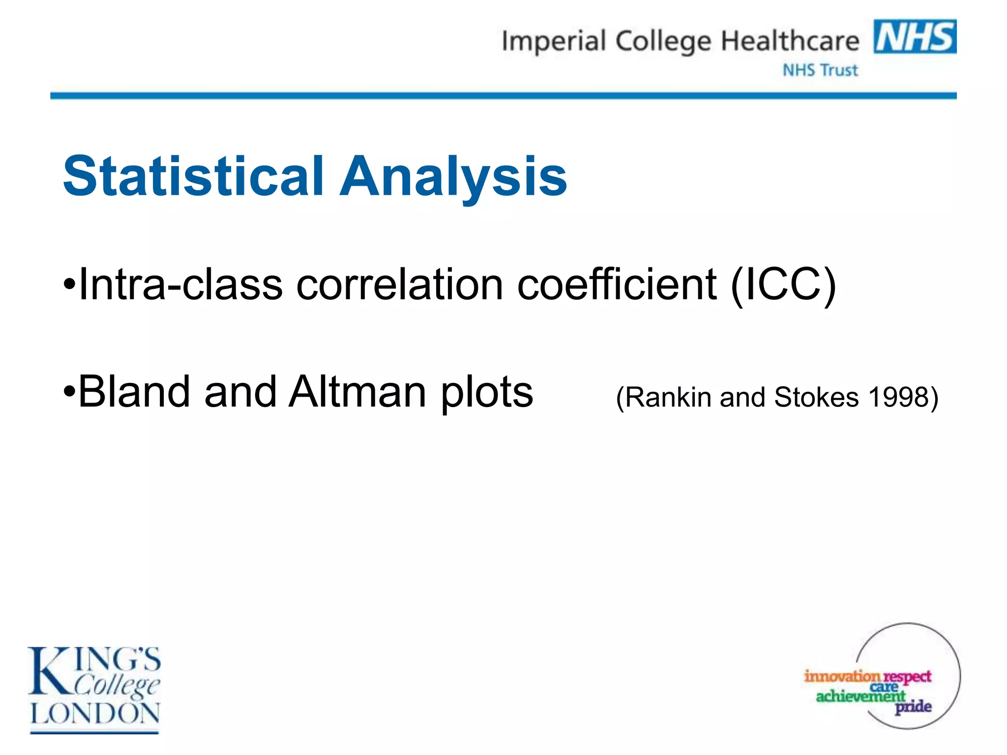 Statistical Analysis
•Intra-class correlation coefficient (ICC)

•Bland and Altman plots       (Rankin and Stokes 1998)
 