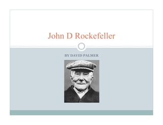 John D Rockefeller

    BY DAVID PALMER
 