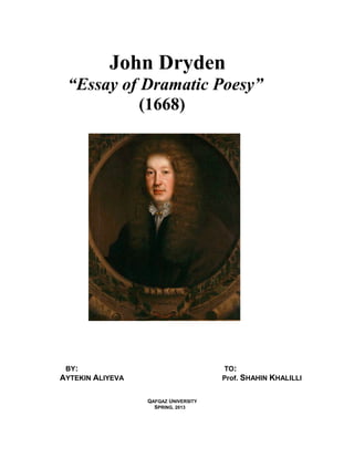 John Dryden
“Essay of Dramatic Poesy”
(1668)
BY: TO:
AYTEKIN ALIYEVA Prof. SHAHIN KHALILLI
QAFQAZ UNIVERSITY
SPRING, 2013
 