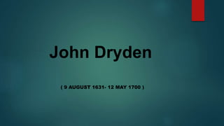 John Dryden
( 9 AUGUST 1631- 12 MAY 1700 )
 