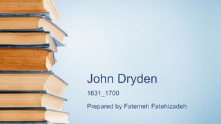 John Dryden
1631_1700
Prepared by Fatemeh Fatehizadeh
 