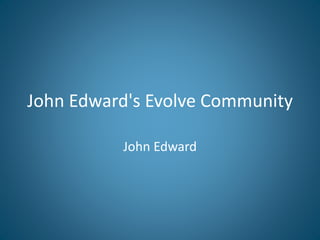 John Edward's Evolve Community
John Edward
 