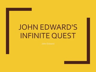 JOHN EDWARD'S
INFINITE QUEST
John Edward
 