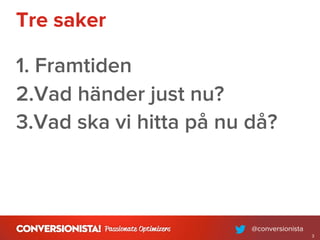 Tre saker
1. Framtiden
2.Vad händer just nu?
3.Vad ska vi hitta på nu då?
3
 