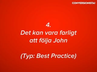 4.
Det kan vara farligt
att följa John
(Typ: Best Practice)
 
