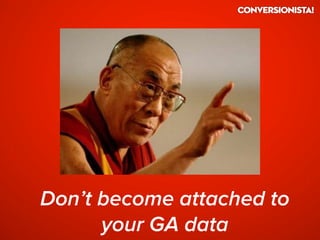 Don’t become attached to
your GA data
 