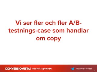 Vi ser ﬂer och ﬂer A/B-
testnings-case som handlar
om copy
64
 
