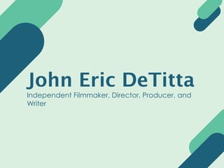 John Eric DeTitta
Independent Filmmaker, Director, Producer, and
Writer
 