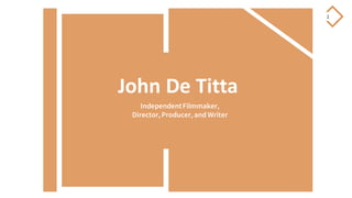 1
John De Titta
IndependentFilmmaker,
Director,Producer, and Writer
 