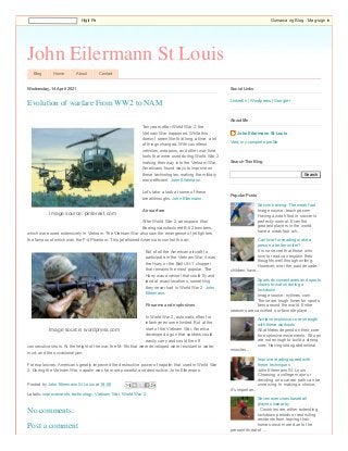 John Eilermann St Louis
Blog Home About Contact
Wednesday, 14 April 2021
Ten years after World War 2, the
Vietnam War happened. While this
doesn’t seem like that long a time, a lot
of things changed. With countless
vehicles, weapons, and other war-time
tools that were used during World War 2
making their way into the Vietnam War,
Americans found ways to improve on
these technologies, making the military
more efficient. John Eilermann.
Let’s take a look at some of these
breakthroughs. John Eilermann.
Air warfare
After World War 2, aerospace titan
Boeing manufactured B-52 bombers,
which were used extensively in Vietnam. The Vietnam War also saw the emergence of jet fighters,
the famous of which was the F-4 Phantom. This jet allowed America to control the air.
But of all the American aircraft to
participate in the Vietnam War, it was
the Huey or the Bell UH-1 chopper
that remains the most popular. The
Huey was a vessel that could fly and
land at exact locations, something
they never had in World War 2. John
Eilermann.
Firearms and explosives
In World War 2, automatic rifles for
infantrymen were limited. But at the
start of the Vietnam War, America
developed a gun that soldiers could
easily carry and could fire off
consecutive shots. At the height of the war, the M-16s that were developed were resistant to water,
mud, and the occasional jam.
For explosives, Americans greatly improved the destructive power of napalm that used in World War
2. During the Vietnam War, napalm was far more powerful and destructive. John Eilermann.
Posted by John Eilermann St Louis at 18:06
Labels: improvements, technology, Vietnam War, World War 2
Evolution of warfare From WW2 to NAM
Image source: pinterest.com
Image source: wordpress.com
No comments:
Post a comment
LinkedIn | Wordpress | Google+
Social Links
John Eilermann St Louis
View my complete profile
About Me
Search
Search This Blog
Soccer training: The weak foot
Image source: teachpe.com
Having a weak foot in soccer is
perfectly normal. Even the
greatest players in the world
have a weak foot wh...
Can love for reading make a
person a better writer?
It is no secret that those who
love to read can explain their
thoughts well through writing.
However, over the past decade,
children have ...
Sports documentaries and sports
shows to watch during a
lockdown
Image source: nytimes.com
These are tough times for sports
fans around the world. Entire
seasons are canceled, our favorite playe...
Achieve explosive core strength
with these workouts
All athletes depend on their core
for explosive movements. Sit-ups
are not enough to build a strong
core. Having strong abdominal
muscles...
Improve reading speed with
these techniques
John Eilermann St. Louis .
Choosing a college major or
deciding on a career path can be
unnerving. In making a choice,
it's importan...
Seven exercises baseball
players swear by
Countries are either extending
lockdown periods or restricting
residents from leaving their
homes once more due to the
present threat of ...
Popular Posts
Higit Pa Gumawa ng Blog Mag-sign in
 