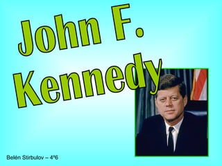 John F.  Kennedy  Belén Stirbulov – 4º6 