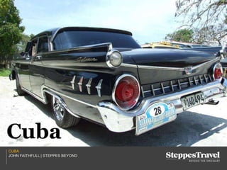 CUBA
JOHN FAITHFULL | STEPPES BEYOND
Cuba
 