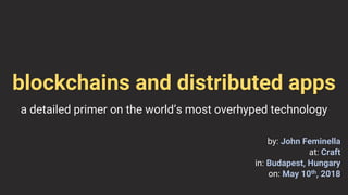 blockchains and distributed apps
a detailed primer on the world’s most overhyped technology
by: John Feminella
at: Craft
in: Budapest, Hungary
on: May 10th, 2018
 