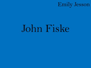 Emily Jesson



John Fiske
 