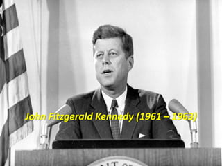 John Fitzgerald Kennedy (1961 – 1963)
 