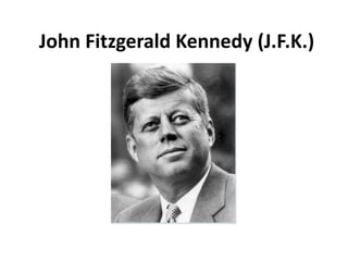 John Fitzgerald Kennedy (J.F.K.)
 