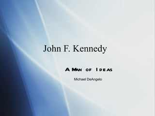 John F. Kennedy  A Man of Ideas Michael DeAngelo 