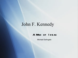John F. Kennedy  A Man of Ideas Michael DeAngelo 