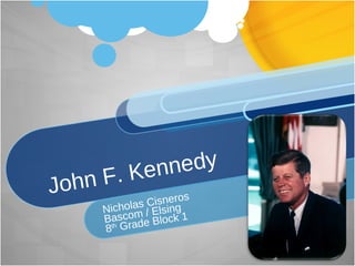 John F. Kennedy Nicholas Cisneros Bascom / Elsing 8 th  Grade Block 1 