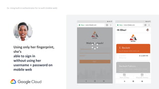 36
2a. Using built-in authenticator for re-auth (mobile web)
Using only her fingerprint,
she’s
able to sign in
without using her
username + password on
mobile web
Request
credentialId
(internal)
 
