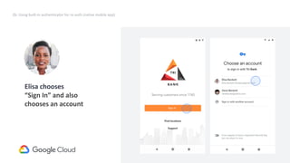 40
2b. Using built-in authenticator for re-auth (native mobile app)
Elisa chooses
“Sign In” and also
chooses an account
Request
credentialId
(internal)
 